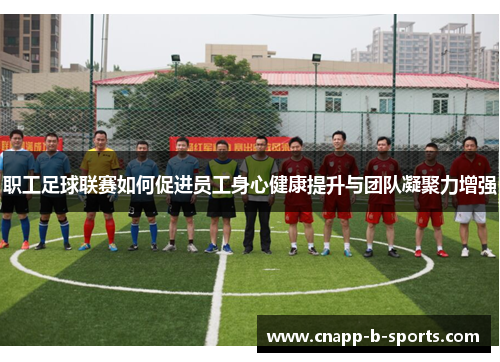 职工足球联赛如何促进员工身心健康提升与团队凝聚力增强