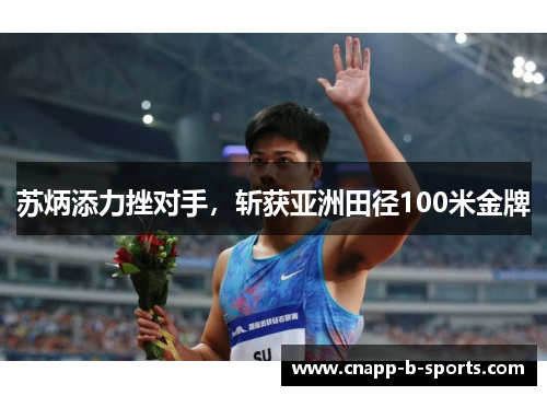 苏炳添力挫对手，斩获亚洲田径100米金牌