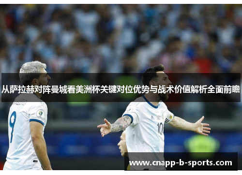 从萨拉赫对阵曼城看美洲杯关键对位优势与战术价值解析全面前瞻 从萨拉赫对阵曼城看美洲杯关键对位优势与战术价值解析全面前瞻