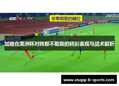 加维在美洲杯对阵那不勒斯的精彩表现与战术解析 加维在美洲杯对阵那不勒斯的精彩表现与战术解析